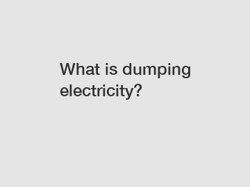 What is dumping electricity?