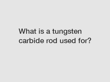 What is a tungsten carbide rod used for?