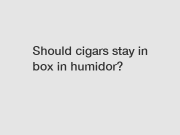 Should cigars stay in box in humidor?
