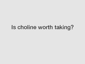 Is choline worth taking?