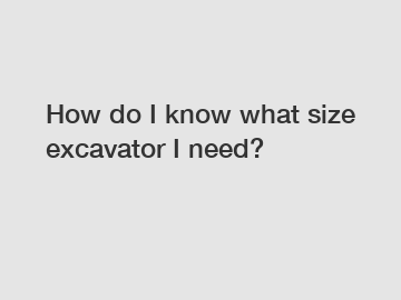 How do I know what size excavator I need?