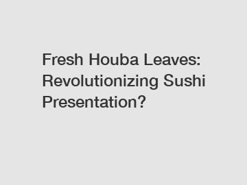 Fresh Houba Leaves: Revolutionizing Sushi Presentation?