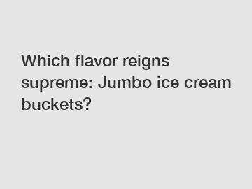 Which flavor reigns supreme: Jumbo ice cream buckets?