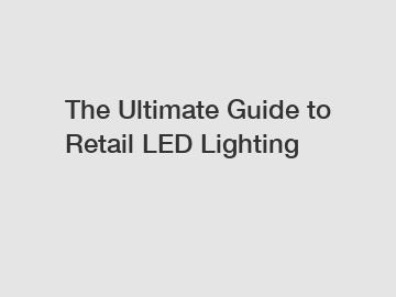 The Ultimate Guide to Retail LED Lighting