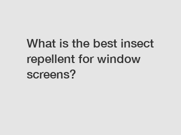 What is the best insect repellent for window screens?