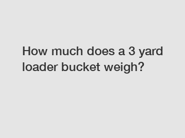 How much does a 3 yard loader bucket weigh?