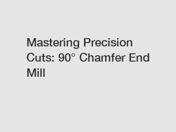 Mastering Precision Cuts: 90° Chamfer End Mill