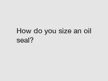 How do you size an oil seal?