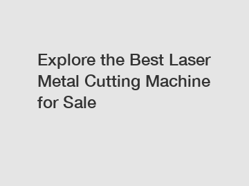 Explore the Best Laser Metal Cutting Machine for Sale