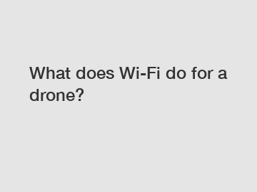 What does Wi-Fi do for a drone?