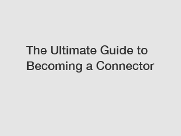 The Ultimate Guide to Becoming a Connector