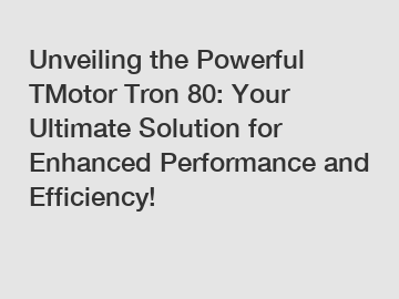 Unveiling the Powerful TMotor Tron 80: Your Ultimate Solution for Enhanced Performance and Efficiency!