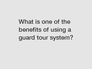 What is one of the benefits of using a guard tour system?