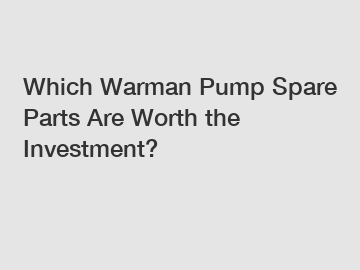 Which Warman Pump Spare Parts Are Worth the Investment?