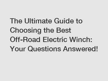 The Ultimate Guide to Choosing the Best Off-Road Electric Winch: Your Questions Answered!