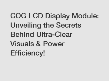 COG LCD Display Module: Unveiling the Secrets Behind Ultra-Clear Visuals & Power Efficiency!