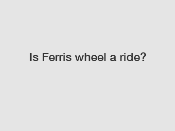 Is Ferris wheel a ride?