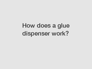 How does a glue dispenser work?