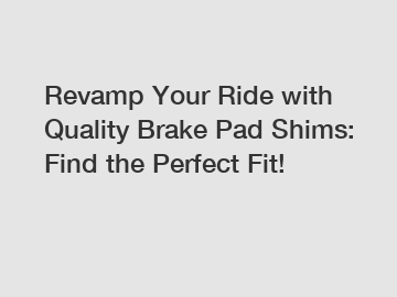 Revamp Your Ride with Quality Brake Pad Shims: Find the Perfect Fit!