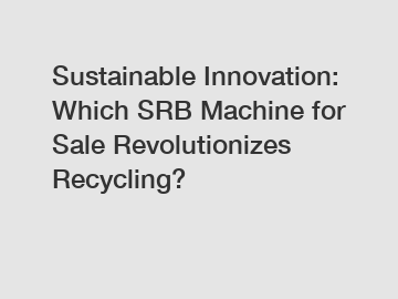 Sustainable Innovation: Which SRB Machine for Sale Revolutionizes Recycling?