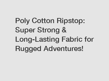 Poly Cotton Ripstop: Super Strong & Long-Lasting Fabric for Rugged Adventures!