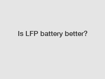 Is LFP battery better?