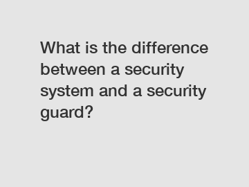 What is the difference between a security system and a security guard?