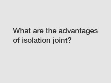 What are the advantages of isolation joint?