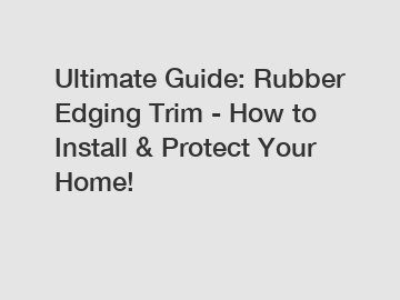 Ultimate Guide: Rubber Edging Trim - How to Install & Protect Your Home!
