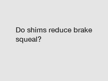 Do shims reduce brake squeal?