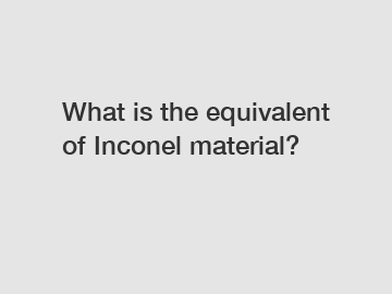 What is the equivalent of Inconel material?
