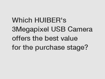 Which HUIBER's 3Megapixel USB Camera offers the best value for the purchase stage?
