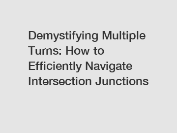 Demystifying Multiple Turns: How to Efficiently Navigate Intersection Junctions