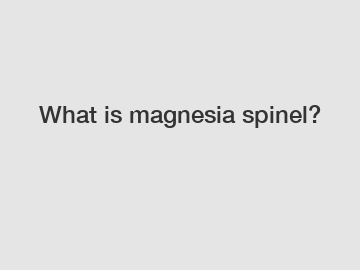What is magnesia spinel?