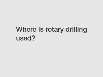 Where is rotary drilling used?