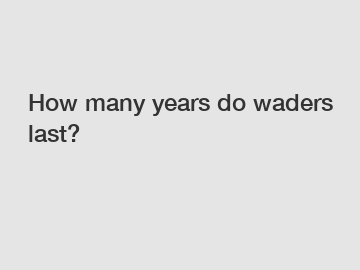 How many years do waders last?