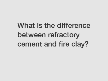 What is the difference between refractory cement and fire clay?