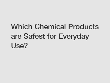 Which Chemical Products are Safest for Everyday Use?