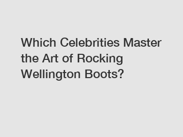 Which Celebrities Master the Art of Rocking Wellington Boots?