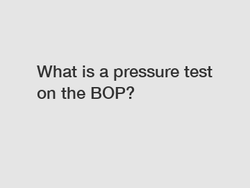 What is a pressure test on the BOP?