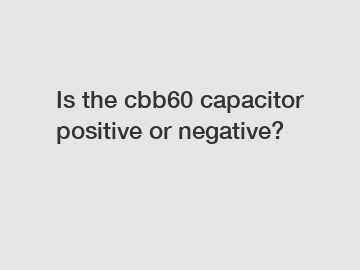 Is the cbb60 capacitor positive or negative?