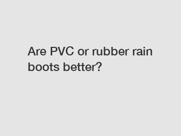 Are PVC or rubber rain boots better?