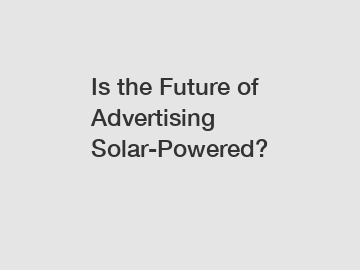 Is the Future of Advertising Solar-Powered?