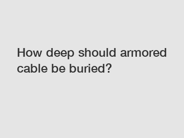 How deep should armored cable be buried?