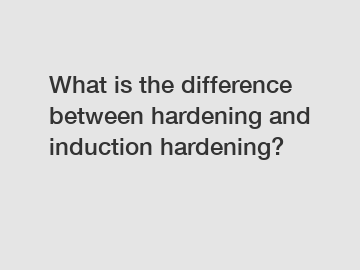 What is the difference between hardening and induction hardening?