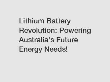 Lithium Battery Revolution: Powering Australia's Future Energy Needs!
