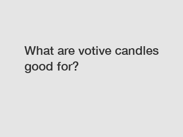 What are votive candles good for?