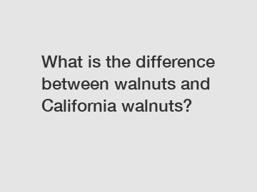 What is the difference between walnuts and California walnuts?