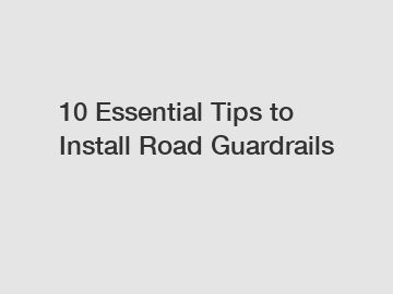 10 Essential Tips to Install Road Guardrails