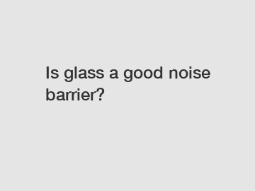 Is glass a good noise barrier?